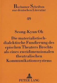 Book Cover for Die Materialistisch-Dialektische Fundierung Des Epischen Theaters Brechts Als Eines Zweidimensionalen Theatralischen Kommunikationssystems by SeongKyun Oh
