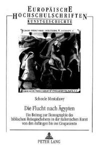 Book Cover for Die Flucht Nach Aegypten Ein Beitrag Zur Ikonographie Des Biblischen Reisegeschehens in Der Italienischen Kunst Von Den Anfaengen Bis Ins Cinquecento by Schoole Mostafawy