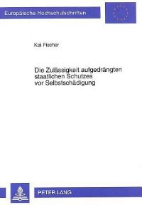 Book Cover for Die Zulaessigkeit Aufgedraengten Staatlichen Schutzes Vor Selbstschaedigung by Kai Fischer