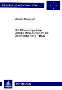 Book Cover for Die Mitteleuropa-Idee Und Die Mitteleuropa-Politik Oesterreichs 1945 - 1995 by Vladislav Marjanovic