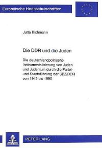 Book Cover for Die DDR Und Die Juden Die Deutschlandpolitische Instrumentalisierung Von Juden Und Judentum Durch Die Partei- Und Staatsfuehrung Der SBZ/DDR Von 1945 Bis 1990 by Jutta Illichmann