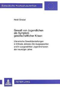 Book Cover for Gewalt Von Jugendlichen Als Symptom Gesellschaftlicher Krisen Literarische Gewaltdarstellungen in Elfriede Jelineks Die Ausgesperrten Und in Ausgewaehlten Jugendromanen Der Neunziger Jahre by Heidi Strobel