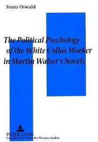 Book Cover for The Political Psychology of the White Collar Worker in Martin Walser's Novels by Franz Oswald