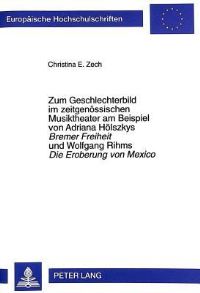 Book Cover for Zum Geschlechterbild Im Zeitgenoessischen Musiktheater Am Beispiel Von Adriana Hoelszkys Bremer Freiheit Und Wolfgang Rihms Die Eroberung Von Mexico Zwischen Neuentwurf Und Tradition by Christina E Zech