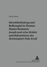 Book Cover for Identitätsfindung Und Rollenspiel in Thomas Manns Romanen Joseph Und Seine Brüder Und Bekenntnisse Des Hochstaplers Felix Krull by Kerstin Schulz