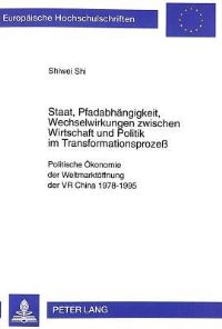 Book Cover for Staat, Pfadabhaengigkeit, Wechselwirkungen Zwischen Wirtschaft Und Politik Im Transformationsprozess Politische Oekonomie Der Weltmarktoeffnung Der VR China 1978-1995 by Shiwei Shi