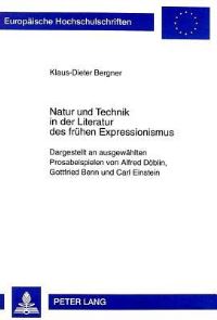 Book Cover for Natur Und Technik in Der Literatur Des Fruehen Expressionismus Dargestellt an Ausgewaehlten Prosabeispielen Von Alfred Doeblin, Gottfried Benn Und Carl Einstein by KlausDieter Bergner
