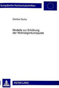 Book Cover for Modelle Zur Erhoehung Der Wohneigentumsquote Volkswirtschaftliche Untersuchung Zur Foerderung Des Selbstgenutzten Wohneigentums in Der Zielgruppe Der Schwellenhaushalte Unter Familienpolitischen, Gese by Guenther Suchy