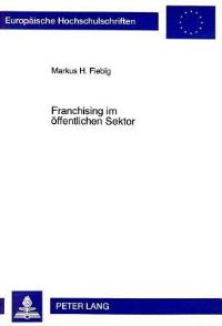 Book Cover for Franchising Im Oeffentlichen Sektor Ein Alternatives Organisationsmodell Zur Steigerung Der Produktivitaet Im Oeffentlichen Bereich by Markus H Fiebig