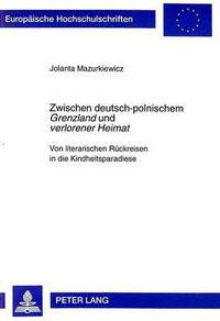 Book Cover for Zwischen Deutsch-Polnischem Grenzland Und Verlorener Heimat Von Literarischen Rueckreisen in Die Kindheitsparadiese by Jolanta Mazurkiewicz