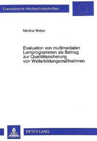 Book Cover for Evaluation Von Multimedialen Lernprogrammen Als Beitrag Zur Qualitaetssicherung Von Weiterbildungsmassnahmen Theoretische Grundlagen, Empirische Befunde Und Paedagogische Relevanz Dargestellt Am Beisp by Martina Weber