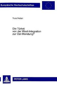 Book Cover for Die Tuerkei: Von Der West-Integration Zur Ost-Wendung? Institutioneller Verwestlichungsprozess in Der Tuerkischen Geschichte Und Dessen Auswirkungen Auf Die Tuerkische Aussenpolitik Unter Besonderer B by Yusuf Aslan