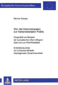 Book Cover for Von Der Internationalen Zur Transnationalen Politik Dargestellt Am Beispiel Der Europaeischen (Kern-)Region Saar-Lor-Lux-Trier/Westpfalz Entwicklung Eines (3+1)-Ebenen-Modells Interregionaler Zusammen by Werner Sinewe