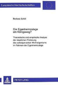 Book Cover for Die Eigenheimzulage Ein Koenigsweg? Theoretische Und Empirische Analyse Der Staatlichen Foerderung Des Selbstgenutzten Wohneigentums Im Rahmen Der Eigenheimzulage by Barbara Schilli