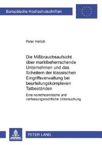 Book Cover for Die Missbrauchsaufsicht Ueber Marktbeherrschende Unternehmen Und Das Scheitern Der Klassischen Eingriffsverwaltung Bei Beurteilungskomplexen Tatbestaenden Eine Normtheoretische Und Verfassungsrechtlic by Peter Hellich
