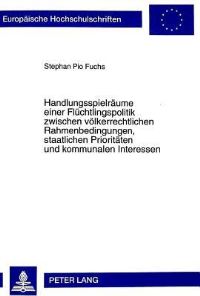 Book Cover for Handlungsspielraeume Einer Fluechtlingspolitik Zwischen Voelkerrechtlichen Rahmenbedingungen, Staatlichen Prioritaeten Und Kommunalen Interessen Rechtliche, Politische Und Humanitaere Aspekte Der Aufn by Stephan Pio Fuchs