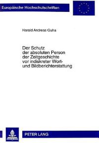 Book Cover for Der Schutz Der Absoluten Person Der Zeitgeschichte Vor Indiskreter Wort- Und Bildberichterstattung by Harald Andreas Guha