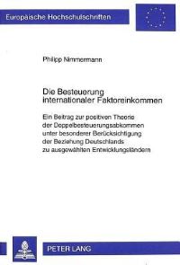 Book Cover for Die Besteuerung Internationaler Faktoreinkommen Ein Beitrag Zur Positiven Theorie Der Doppelbesteuerungsabkommen Unter Besonderer Beruecksichtigung Der Beziehung Deutschlands Zu Ausgewaehlten Entwickl by Philipp Nimmermann