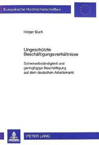 Book Cover for Ungeschuetzte Beschaeftigungsverhaeltnisse Scheinselbstaendigkeit Und Geringfuegige Beschaeftigung Auf Dem Deutschen Arbeitsmarkt by Holger Buch