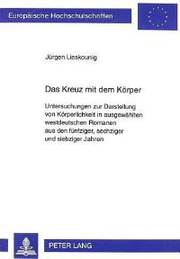 Book Cover for Das Kreuz Mit Dem Koerper Untersuchungen Zur Darstellung Von Koerperlichkeit in Ausgewaehlten Westdeutschen Romanen Aus Den Fuenfziger, Sechziger Und Siebziger Jahren by Juergen Lieskounig