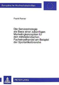 Book Cover for Die Servicestrategie Als Basis Einer Zukunftigen Marketingkonzeption Fur Den Mittelstandischen Facheinzelhandel Am Beispiel Der Sportartikelbranche by Frank Fenner