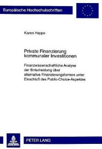 Book Cover for Private Finanzierung Kommunaler Investitionen Finanzwissenschaftliche Analyse Der Entscheidung Ueber Alternative Finanzierungsformen Unter Einschluss Des Public-Choice-Aspektes by Karen Heppe