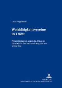 Book Cover for Wohltaetigkeitsvereine in Triest Private Initiativen Gegen Die Armut Im Zeitalter Der Oesterreichisch-Ungarischen Monarchie by Lucia Angelmaier