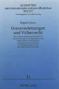 Book Cover for Grenzverletzungen Und Voelkerrecht Eine Untersuchung Der Rechtsfolgen Von Grenzverletzungen in Der Staatenpraxis Und Folgerungen Fuer Das Projekt Der International Law Commission Zur Kodifizierung Des by Brigitte Daum