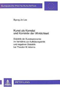 Book Cover for Kunst Als Korrelat Und Korrektiv Der Wirklichkeit Dialektik Der Kunstautonomie Im Verhaeltnis Zur Aufklaerungskritik Und Negativen Dialektik Bei Theodor W. Adorno by Byung Jin Lee