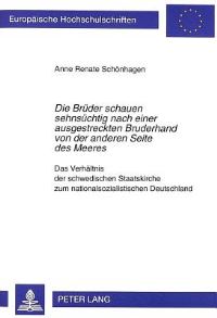 Book Cover for Die Brueder Schauen Sehnsuechtig Nach Einer Ausgestreckten Bruderhand Von Der Anderen Seite Des Meeres Das Verhaeltnis Der Schwedischen Staatskirche Zum Nationalsozialistischen Deutschland by Anne Renate Schoenhagen