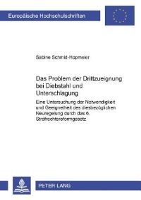Book Cover for Das Problem Der Drittzueignung Bei Diebstahl Und Unterschlagung Eine Untersuchung Der Notwendigkeit Und Geeignetheit Der Diesbezueglichen Neuregelung Durch Das 6. Strafrechtsreformgesetz by Sabine SchmidHopmeier
