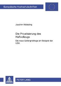Book Cover for Die Privatisierung Des Haftvollzugs Die Neue Gefaengnisfrage Am Beispiel Der USA by Joachim Nibbeling