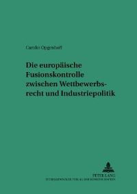 Book Cover for Die Europaeische Fusionskontrolle Zwischen Wettbewerbsrecht Und Industriepolitik by Carolin Opgenhoff