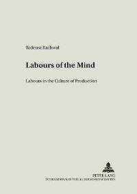 Book Cover for Labours of the Mind Labour in the Culture of Production by Tadeusz Rachwal