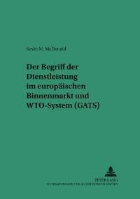 Book Cover for Der Begriff Der Dienstleistung Im Europaeischen Binnenmarkt Und WTO-System (GATS) by Kevin M McDonald