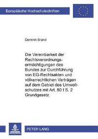 Book Cover for Die Vereinbarkeit Der Rechtsverordnungsermaechtigungen Des Bundes Zur Durchfuehrung Von EG-Rechtsakten Und Voelkerrechtlichen Vertraegen Auf Dem Gebiet Des Umweltschutzes Mit Artikel 80 I S. 2 Grundge by Dominik Brand
