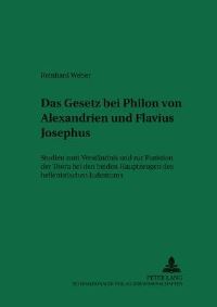 Book Cover for Das Gesetz Bei Philon Von Alexandrien Und Flavius Josephus Studien Zum Verstaendnis Und Zur Funktion Der Thora Bei Den Beiden Hauptzeugen Des Hellenistischen Judentums by Reinhard Weber