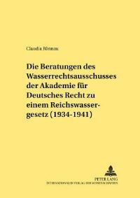 Book Cover for Die Beratungen Des Wasserrechtsausschusses Der Akademie Für Deutsches Recht Zu Einem Reichswassergesetz (1934-1941) by Claudia Rönnau, Akademie für Deutsches Recht