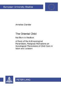 Book Cover for The Oriental Child A Study of the Anthropological Parameters, Religious Motivations and Sociological Phenomena of Child Care in Islam and Judaism by Annelies Glander