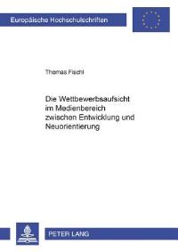Book Cover for Die Wettbewerbsaufsicht Im Medienbereich Zwischen Entwicklung Und Neuorientierung by Thomas Fischl