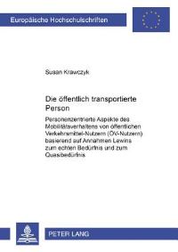Book Cover for Die Oeffentlich Transportierte Person Personenzentrierte Aspekte Des Mobilitaetsverhaltens Von Oeffentlichen Verkehrsmittel-Nutzern (OeV-Nutzern) Basierend Auf Annahmen Lewins Zum Echten Beduerfnis Un by Susan Krawczyk