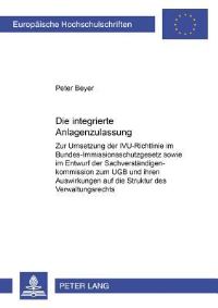 Book Cover for Die Integrierte Anlagenzulassung Zur Umsetzung Der IVU-Richtlinie Im Bundes-Immissionsschutzgesetz Sowie Im Entwurf Der Sachverstaendigenkommission Zum UGB Und Ihren Auswirkungen Auf Die Struktur Des  by Peter Beyer