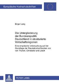 Book Cover for Die Untergliederung Der Bundesrepublik Deutschland in Strukturierte Wirtschaftsregionen Eine Empirische Untersuchung Auf Der Grundlage Der Raumstrukturtheorien Von Von Thuenen, Christaller Und Loesch by Birger Lang