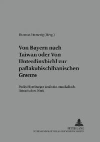 Book Cover for Von Bayern Nach Taiwan Oder Von Unterdinxbichl Zur Paflakubischlbanischen Grenze Felix Hoerburger Und Sein Musikalisch-Literarisches Werk by Thomas Emmerig
