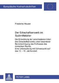 Book Cover for Der Erbschaftserwerb Im Spaetmittelalter Die Entwicklung Der Verschiedenen Arten Des Erbschaftserwerbs Unter Besonderer Beruecksichtigung Des Einflusses Des Roemischen Rechts. Eine Untersuchung Mit Sc by Friederike Heuser