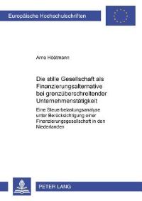 Book Cover for Die Stille Gesellschaft Als Finanzierungsalternative Bei Grenzueberschreitender Unternehmenstaetigkeit Eine Steuerbelastungsanalyse Unter Beruecksichtigung Einer Finanzierungsgesellschaft in Den Niede by Arno Hoeoetmann