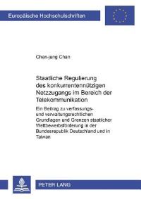 Book Cover for Staatliche Regulierung Des Konkurrentennuetzigen Netzzugangs Im Bereich Der Telekommunikation Ein Beitrag Zu Verfassungs- Und Verwaltungsrechtlichen Grundlagen Und Grenzen Staatlicher Wettbewerbsfoerd by Chenjung Chan