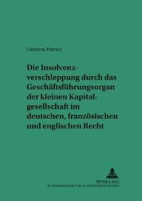 Book Cover for Die Insolvenzverschleppung Durch Das Geschaftsfuhrungsorgan Der Kleinen Kapitalgesellschaft Im Deutschen, Franzosischen Und Englischen Recht by Christina Pernice