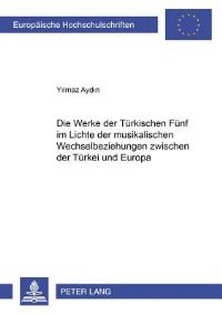 Book Cover for Die Werke Der Turkischen Funf Im Lichte Der Musikalischen Wechselbeziehungen Zwischen Der Turkei Und Europa by Yilmaz Aydin
