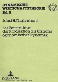 Book Cover for Die Zeitstruktur Der Produktion Als Ursache Okonomischer Dynamik by Jobst H Thalenhorst